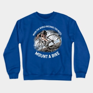 When the world becomes TOO MUCH, mount a bike! Crewneck Sweatshirt